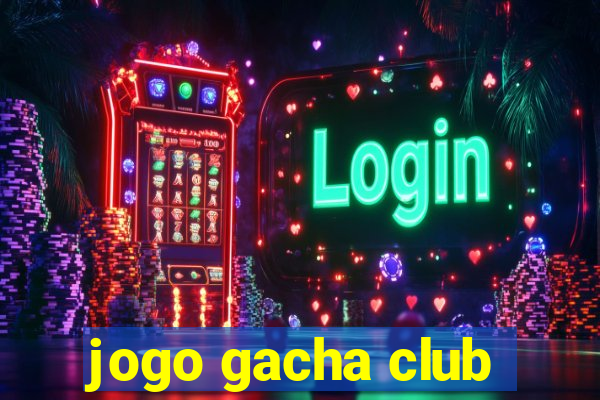 jogo gacha club